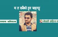 म त सबैको हुन चाहन्छु... - घनश्याम अस्तित्व